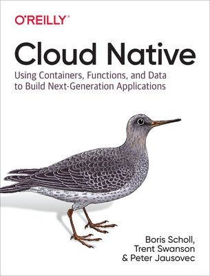 Cloud Native: Using Containers, Functions, and Data to Build Next-Generation Applications by Scholl, Boris