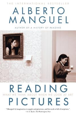 Reading Pictures: What We Think about When We Look at Art by Manguel, Alberto