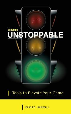 Becoming Unstoppable: Tools to Elevate Your Game by Bidwill, Kristy
