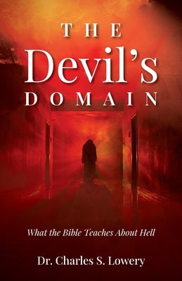 The Devil's Domain: What the Bible Teaches About Hell by Lowery, Charles S.