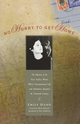No Hurry to Get Home: The Memoir of the New Yorker Writer Whose Unconventional Life and Adventures Spanned the Century by Hahn, Emily