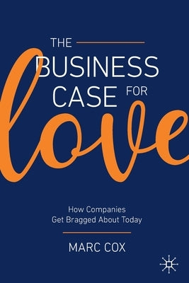 The Business Case for Love: How Companies Get Bragged about Today by Cox, Marc
