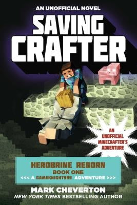 Saving Crafter: Herobrine Reborn Book One: A Gameknight999 Adventure: An Unofficial Minecrafter's Adventure by Cheverton, Mark