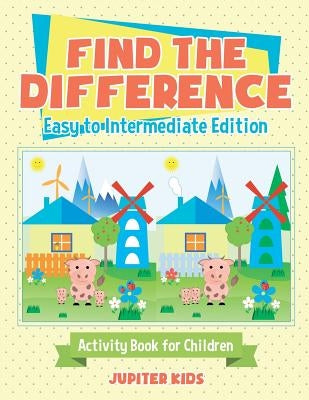 Find the Difference - Easy to Intermediate Edition - Activity Book for Children by Jupiter Kids