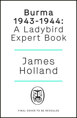 Burma 1943-1944: A Ladybird Expert Book: (Ww2 #10) by Holland, James