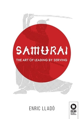 Samurai: The art of leading by serving by Enric, Lladó Micheli