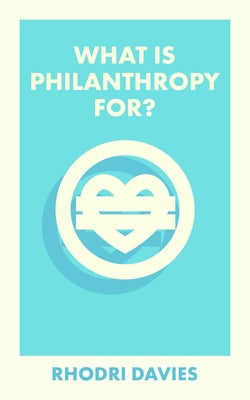 What Is Philanthropy For? by Davies, Rhodri