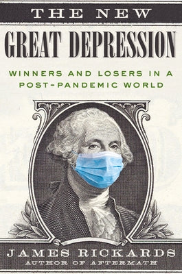 The New Great Depression: Winners and Losers in a Post-Pandemic World by Rickards, James