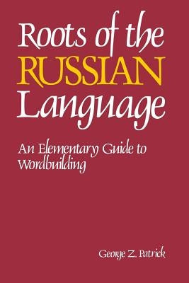 Roots of the Russian Language by Patrick, George Z.