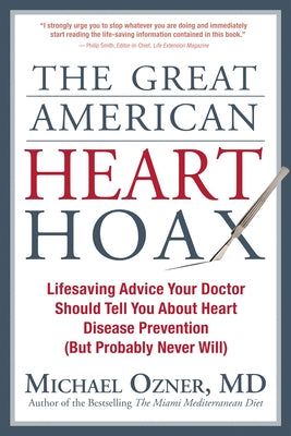 The Great American Heart Hoax: Lifesaving Advice Your Doctor Should Tell You about Heart Disease Prevention (But Probably Never Will) by Ozner, Michael
