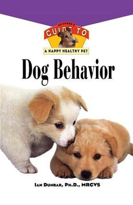 Dog Behavior: An Owner's Guide to a Happy Healthy Pet by Dunbar, Ian
