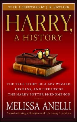 Harry, a History: The True Story of a Boy Wizard, His Fans, and Life Inside the Harry Potter Phenomenon by Anelli, Melissa