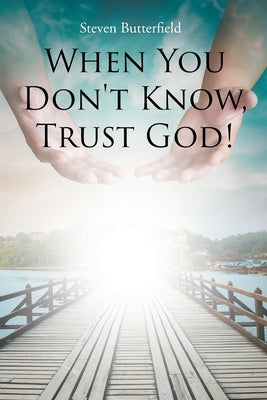 When You Don't Know, Trust God! by Butterfield, Steven