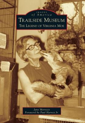 Trailside Museum: The Legend of Virginia Moe by Morocco, Jane