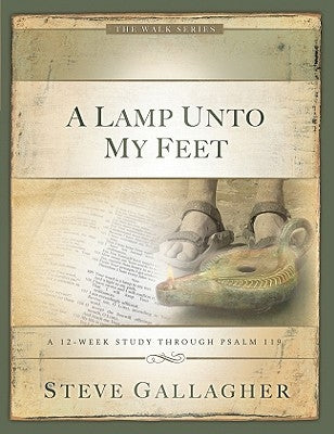 A Lamp Unto My Feet: A 12-Week Study Through Psalm 119 by Gallagher, Steve