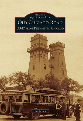 Old Chicago Road: US-12 from Detroit to Chicago by Milan, Jon