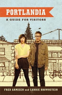 Portlandia: A Guide for Visitors by Armisen, Fred