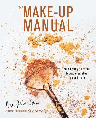 The Make-Up Manual: Your Beauty Guide for Brows, Eyes, Skin, Lips and More by Potter-Dixon, Lisa