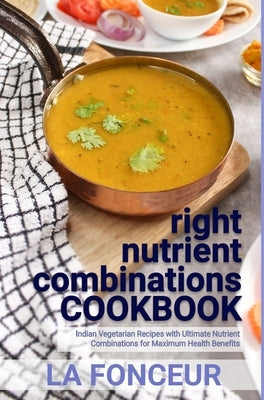 right nutrient combinations COOKBOOK (Black and White Edition): Indian Vegetarian Recipes with Ultimate Nutrient Combinations by Fonceur, La