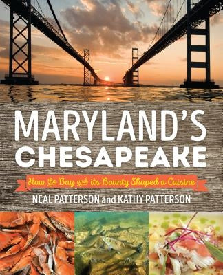 Maryland's Chesapeake: How the Bay and Its Bounty Shaped a Cuisine by Patterson, Neal