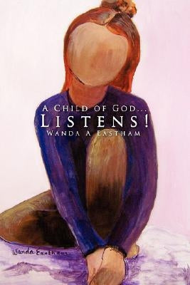 A Child of God...Listens! by Eastham, Wanda A.