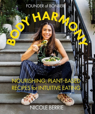 Body Harmony: Nourishing, Plant-Based Recipes for Intuitive Eating by Berrie, Nicole