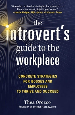 The Introvert's Guide to the Workplace: Concrete Strategies for Bosses and Employees to Thrive and Succeed by Orozco, Thea
