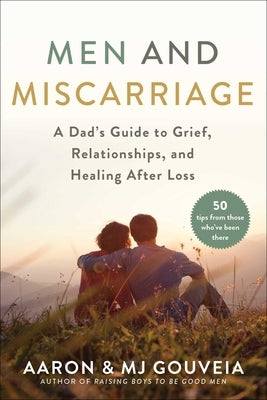 Men and Miscarriage: A Dad's Guide to Grief, Relationships, and Healing After Loss by Gouveia, Aaron