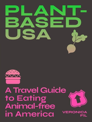 Plant-Based Usa: A Travel Guide to Eating Animal-Free in America: A Guidebook for Vegan, Vegetarian and Flexitarian Foodies by Fil, Veronica