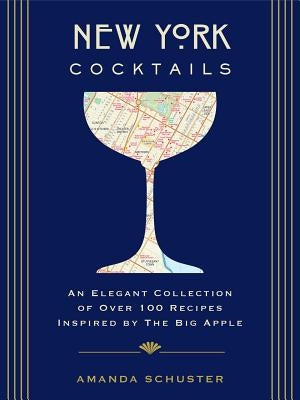 New York Cocktails: An Elegant Collection of Over 100 Recipes Inspired by the Big Apple by Schuster, Amanda