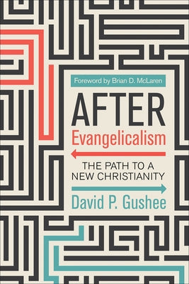 After Evangelicalism: The Path to a New Christianity by Gushee, David P.