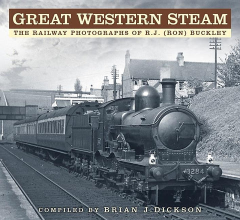 Great Western Steam: The Railway Photographs of R.J. (Ron) Buckley by Dickson, Brian J.