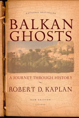 Balkan Ghosts: A Journey Through History by Kaplan, Robert D.