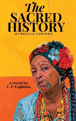 The Sacred History of Braulio Cantero by Espinoza, Carlos F.