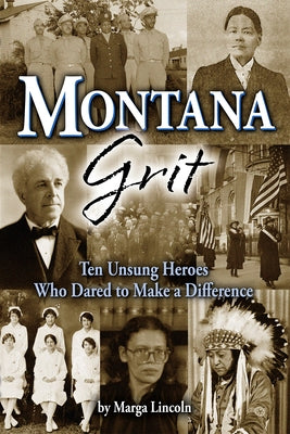 Montana Grit: 10 Unsung Heroes Who Dared to Make a Difference by Lincoln, Marga