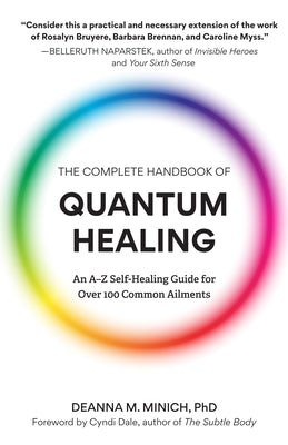 The Complete Handbook of Quantum Healing: An A-Z Self-Healing Guide for Over 100 Common Ailments by Minich, Deanna M.