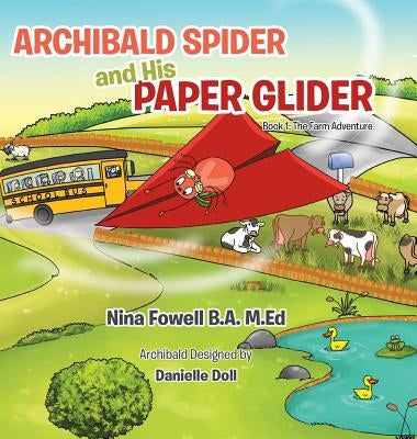 Archibald Spider and His Paper Glider: Book 1: The Farm Adventure by Fowell B. a., M. Ed Nina