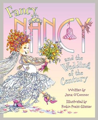 Fancy Nancy and the Wedding of the Century by O'Connor, Jane