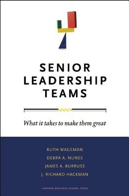 Senior Leadership Teams: What It Takes to Make Them Great by Wageman, Ruth