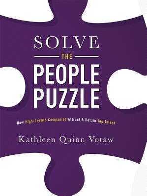 Solve the People Puzzle: How High-Growth Companies Attract & Retain Top Talent by Votaw, Kathleen Quinn