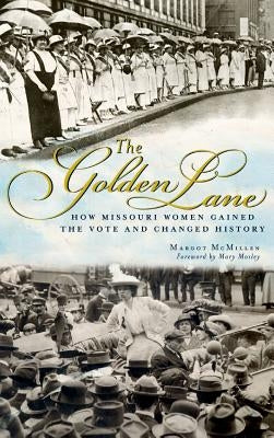 The Golden Lane: How Missouri Women Gained the Vote and Changed History by McMillen, Margot Ford