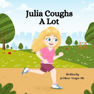 Julia Coughs A Lot by Oliver-Yeager, Jo