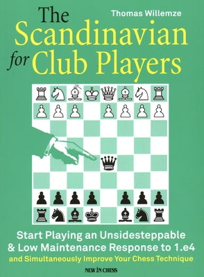 The Scandinavian for Club Players: Start Playing an Unsidesteppable & Low Maintenance Response to 1.E4 by Willemze, Thomas