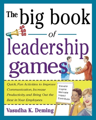 The Big Book of Leadership Games: Quick, Fun Activities to Improve Communication, Increase Productivity, and Bring Out the Best in Employees: Quick, F by Deming, Vasudha K.