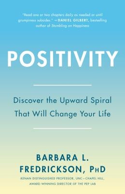 Positivity: Top-Notch Research Reveals the Upward Spiral That Will Change Your Life by Fredrickson, Barbara