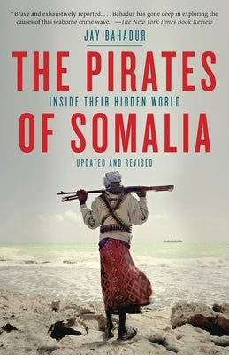The Pirates of Somalia: Inside Their Hidden World by Bahadur, Jay