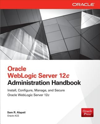 Oracle Weblogic Server 12c Administration Handbook by Alapati, Sam R.