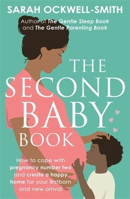 The Second Baby Book: How to Cope with Pregnancy Number Two and Create a Happy Home for Your Firstborn and New Arrival by Ockwell-Smith, Sarah