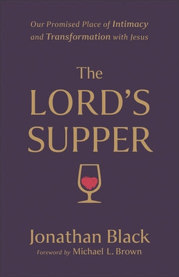 The Lord's Supper: Our Promised Place of Intimacy and Transformation with Jesus by Black, Jonathan