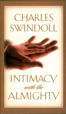 Intimacy with the Almighty: Encountering Christ in the Secret Places of Your Life by Swindoll, Charles R.